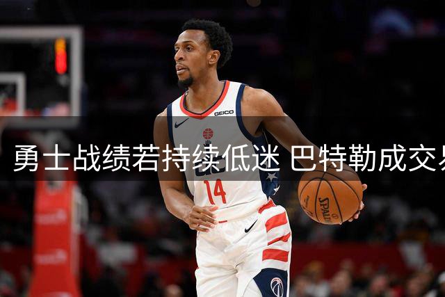 勇士战绩若持续低迷 巴特勒成交易焦点