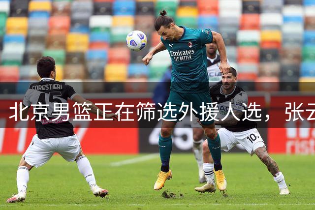 北京男篮正在筛选外援人选，张云松透露最新进展