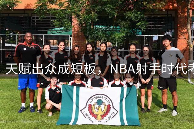 天赋出众成短板，NBA射手时代考验本西
